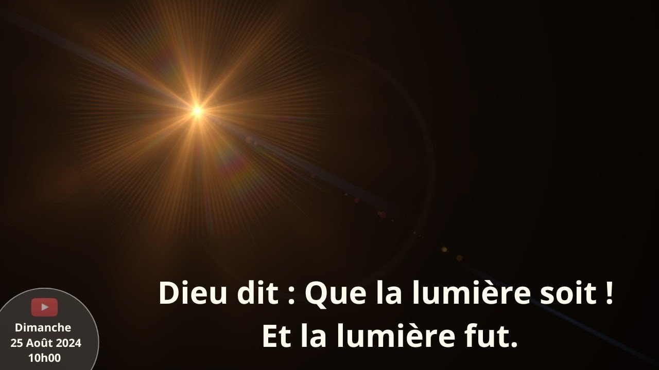 Dieu dit: Que la lumière soit! Et la lumière fut.
